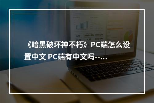 《暗黑破坏神不朽》PC端怎么设置中文 PC端有中文吗--游戏攻略网