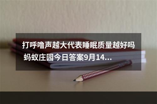 打呼噜声越大代表睡眠质量越好吗 蚂蚁庄园今日答案9月14日--手游攻略网