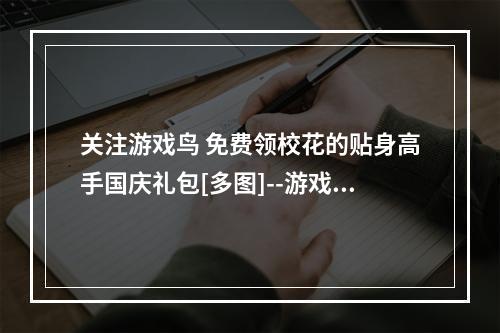 关注游戏鸟 免费领校花的贴身高手国庆礼包[多图]--游戏攻略网