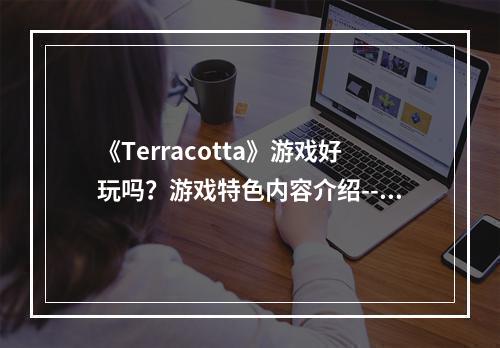 《Terracotta》游戏好玩吗？游戏特色内容介绍--安卓攻略网