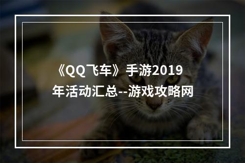 《QQ飞车》手游2019年活动汇总--游戏攻略网