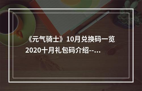 《元气骑士》10月兑换码一览 2020十月礼包码介绍--手游攻略网