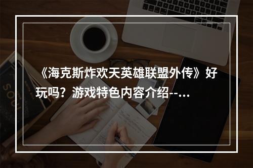 《海克斯炸欢天英雄联盟外传》好玩吗？游戏特色内容介绍--游戏攻略网