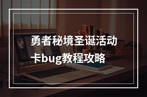 勇者秘境圣诞活动卡bug教程攻略