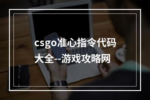 csgo准心指令代码大全--游戏攻略网