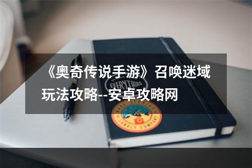 《奥奇传说手游》召唤迷域玩法攻略--安卓攻略网