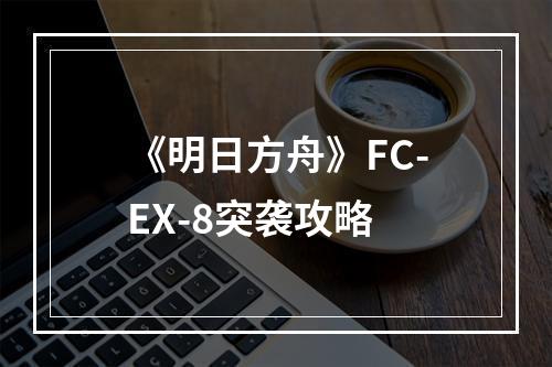 《明日方舟》FC-EX-8突袭攻略