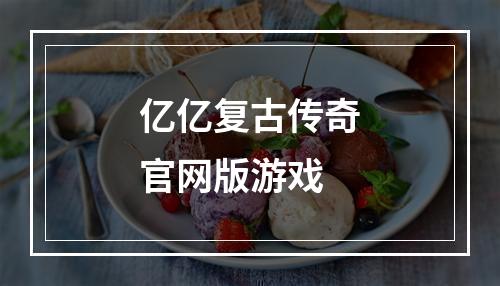 亿亿复古传奇官网版游戏