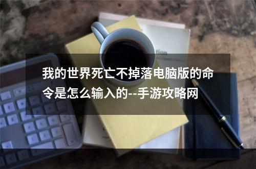 我的世界死亡不掉落电脑版的命令是怎么输入的--手游攻略网