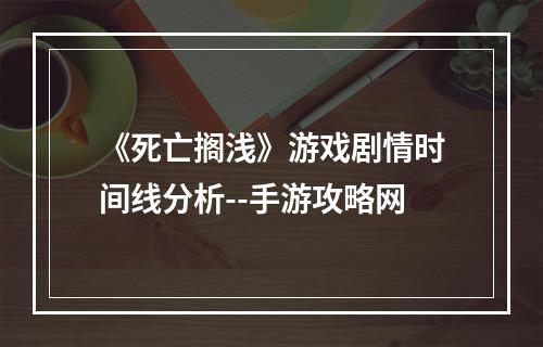 《死亡搁浅》游戏剧情时间线分析--手游攻略网