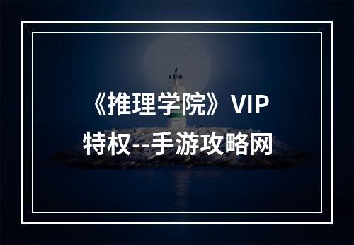 《推理学院》VIP特权--手游攻略网