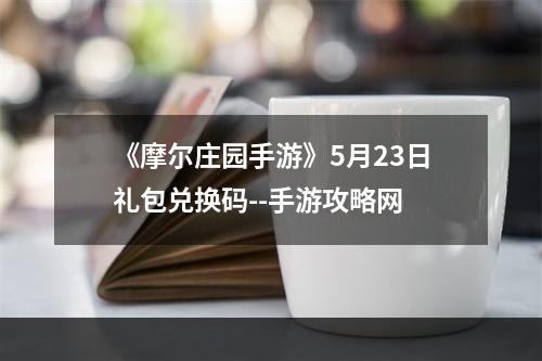 《摩尔庄园手游》5月23日礼包兑换码--手游攻略网