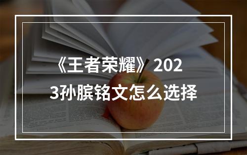 《王者荣耀》2023孙膑铭文怎么选择