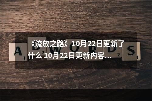 《流放之路》10月22日更新了什么 10月22日更新内容一览--手游攻略网