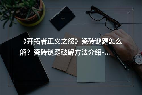 《开拓者正义之怒》瓷砖谜题怎么解？瓷砖谜题破解方法介绍--安卓攻略网