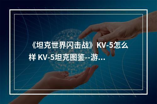 《坦克世界闪击战》KV-5怎么样 KV-5坦克图鉴--游戏攻略网