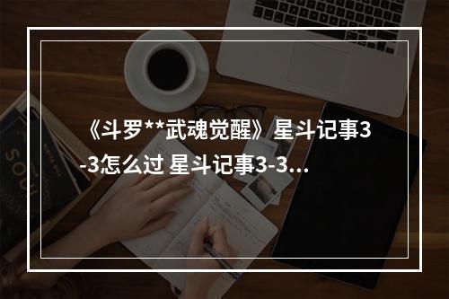 《斗罗**武魂觉醒》星斗记事3-3怎么过 星斗记事3-3过关阵容--游戏攻略网