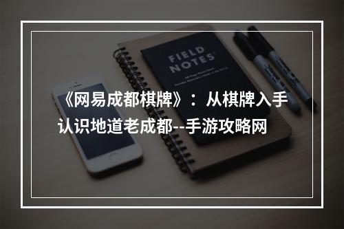 《网易成都棋牌》：从棋牌入手认识地道老成都--手游攻略网