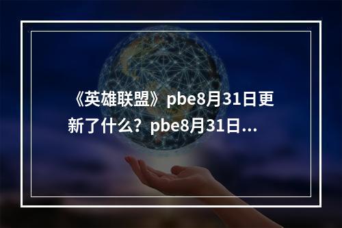 《英雄联盟》pbe8月31日更新了什么？pbe8月31日更新内容一览--安卓攻略网