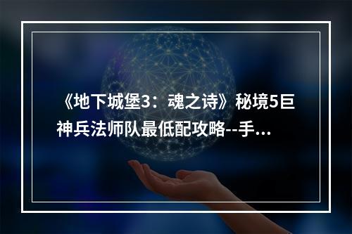 《地下城堡3：魂之诗》秘境5巨神兵法师队最低配攻略--手游攻略网