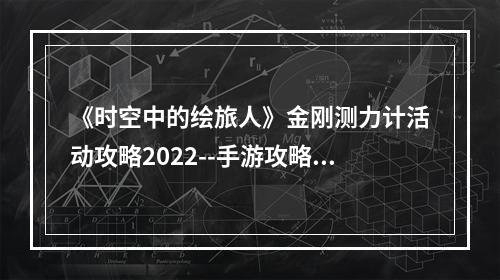 《时空中的绘旅人》金刚测力计活动攻略2022--手游攻略网