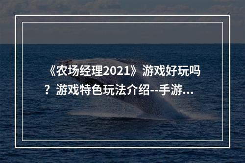 《农场经理2021》游戏好玩吗？游戏特色玩法介绍--手游攻略网