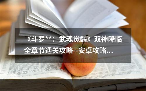 《斗罗**：武魂觉醒》双神降临全章节通关攻略--安卓攻略网