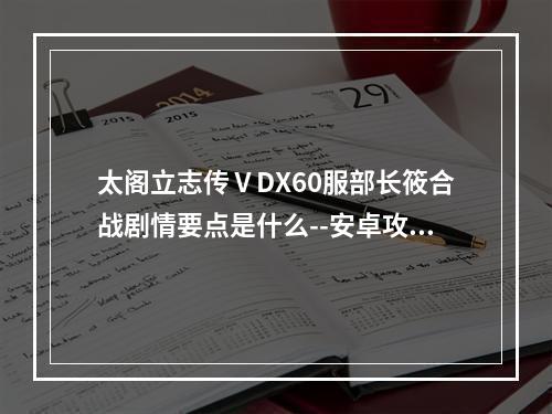 太阁立志传ⅤDX60服部长筱合战剧情要点是什么--安卓攻略网