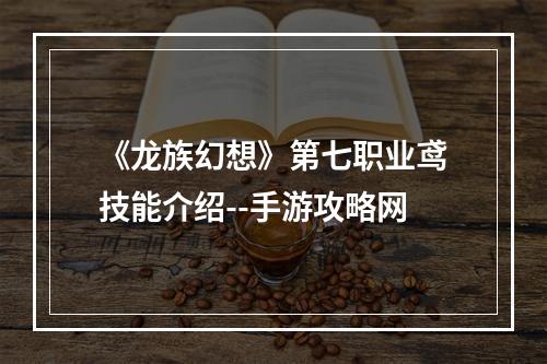 《龙族幻想》第七职业鸢技能介绍--手游攻略网