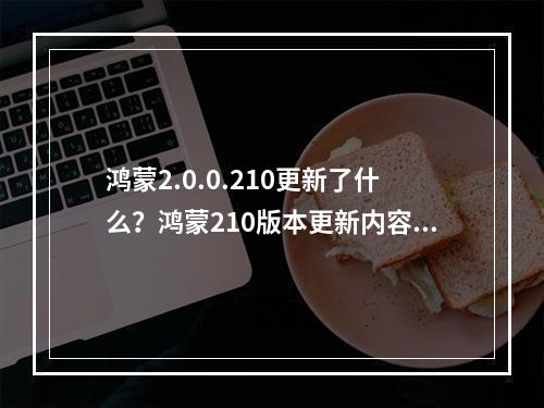 鸿蒙2.0.0.210更新了什么？鸿蒙210版本更新内容汇总[多图]--手游攻略网