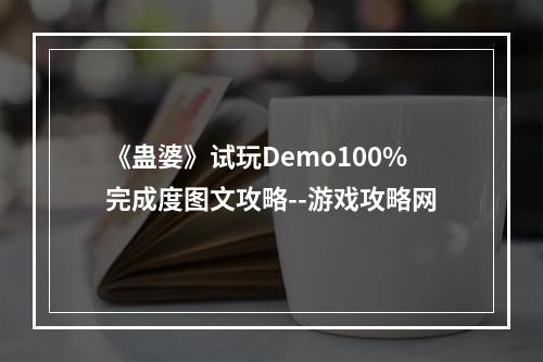 《蛊婆》试玩Demo100%完成度图文攻略--游戏攻略网