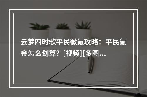 云梦四时歌平民微氪攻略：平民氪金怎么划算？[视频][多图]--手游攻略网