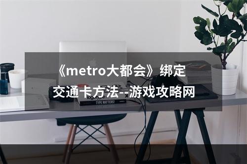 《metro大都会》绑定交通卡方法--游戏攻略网