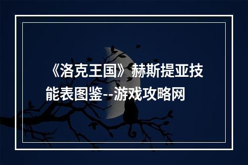 《洛克王国》赫斯提亚技能表图鉴--游戏攻略网