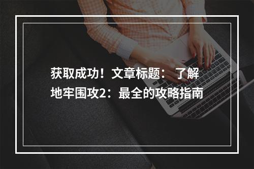 获取成功！文章标题： 了解地牢围攻2：最全的攻略指南