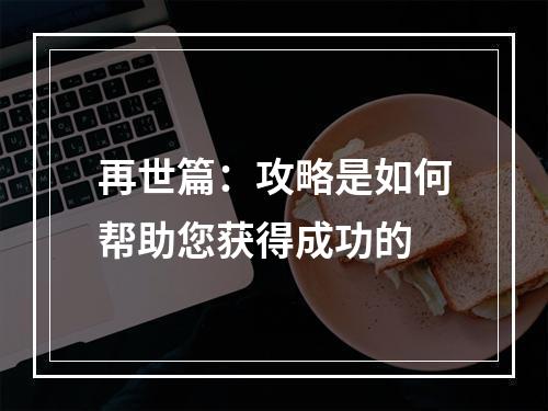 再世篇：攻略是如何帮助您获得成功的