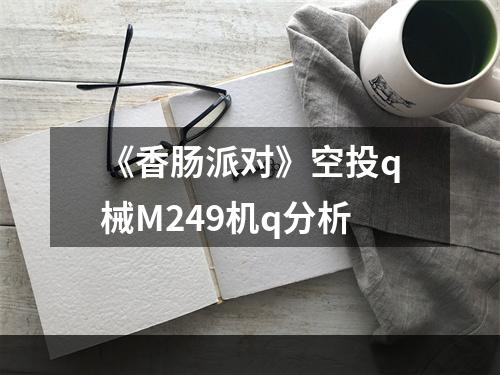 《香肠派对》空投q械M249机q分析