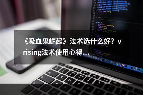 《吸血鬼崛起》法术选什么好？v rising法术使用心得分享