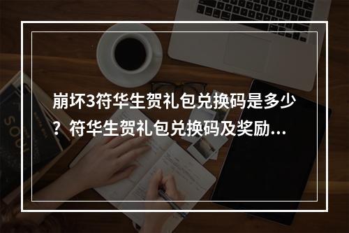 崩坏3符华生贺礼包兑换码是多少？符华生贺礼包兑换码及奖励一览[视频][多图]