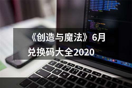 《创造与魔法》6月兑换码大全2020