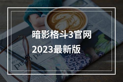 暗影格斗3官网2023最新版