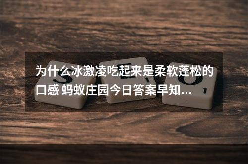 为什么冰激凌吃起来是柔软蓬松的口感 蚂蚁庄园今日答案早知道6月10日