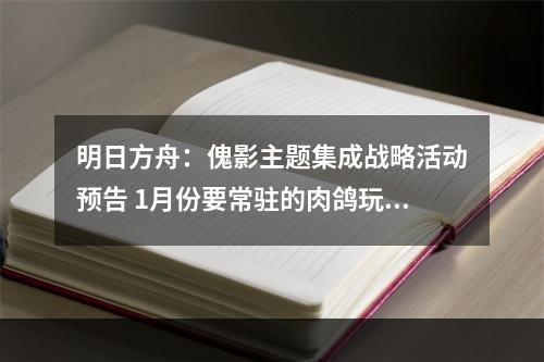 明日方舟：傀影主题集成战略活动预告 1月份要常驻的肉鸽玩法