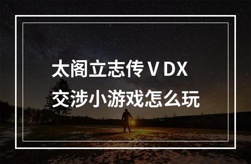 太阁立志传ⅤDX交涉小游戏怎么玩