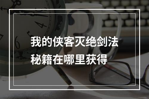 我的侠客灭绝剑法秘籍在哪里获得