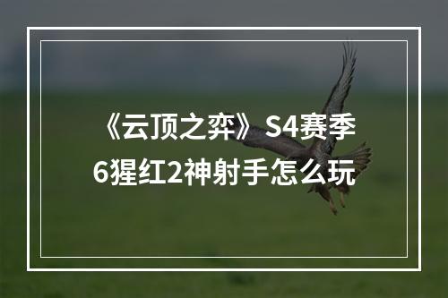 《云顶之弈》S4赛季6猩红2神射手怎么玩