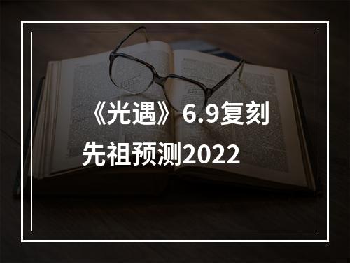 《光遇》6.9复刻先祖预测2022