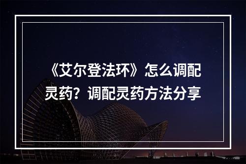 《艾尔登法环》怎么调配灵药？调配灵药方法分享