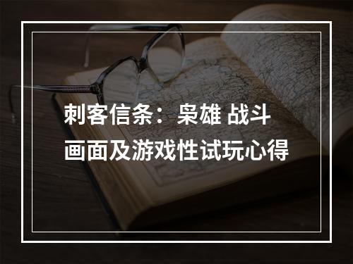 刺客信条：枭雄 战斗画面及游戏性试玩心得