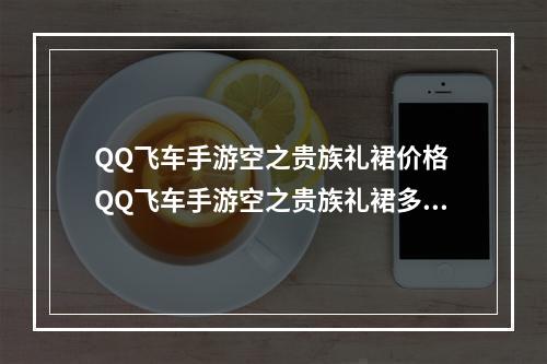 QQ飞车手游空之贵族礼裙价格 QQ飞车手游空之贵族礼裙多少钱